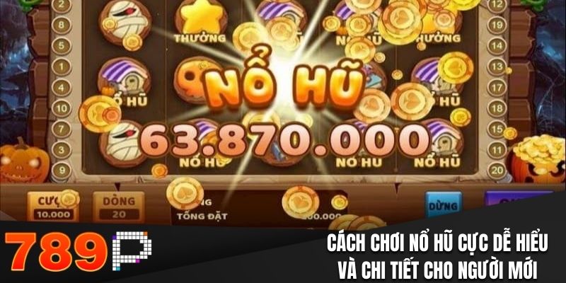 Cách chơi Nổ Hũ cực dễ hiểu và chi tiết cho người mới
