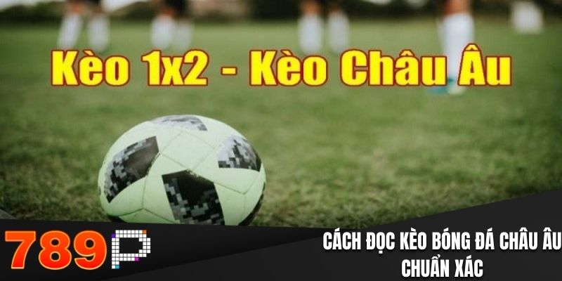 Cách đọc kèo bóng đá châu Âu chuẩn xác