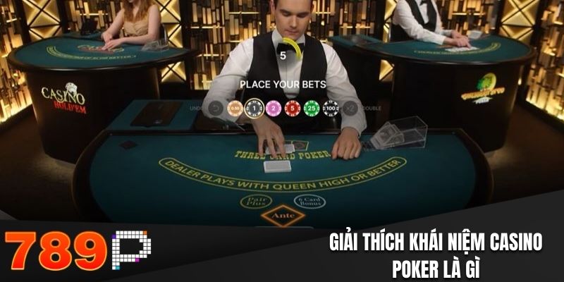 Giải thích khái niệm casino poker là gì