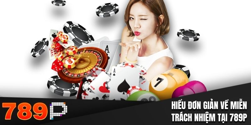 Hiểu đơn giản về miễn trách nhiệm tại 789P