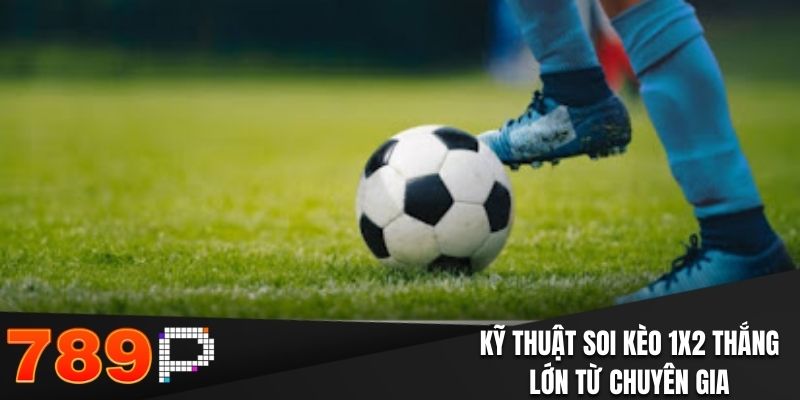 Kỹ thuật soi kèo 1X2 thắng lớn từ chuyên gia