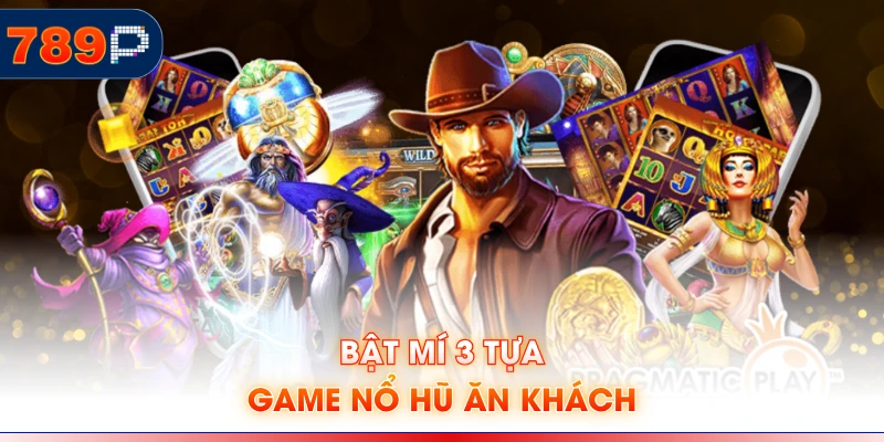 Bật mí 3 tựa game nổ hũ ăn khách