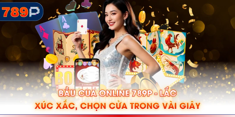 Bầu Cua Online 789P - Lắc Xúc Xắc, Chọn Cửa Trong Vài Giây