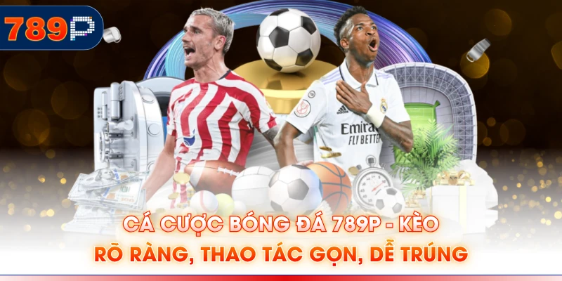 Cá Cược Bóng Đá 789P - Kèo Rõ Ràng, Thao Tác Gọn, Dễ Trúng
