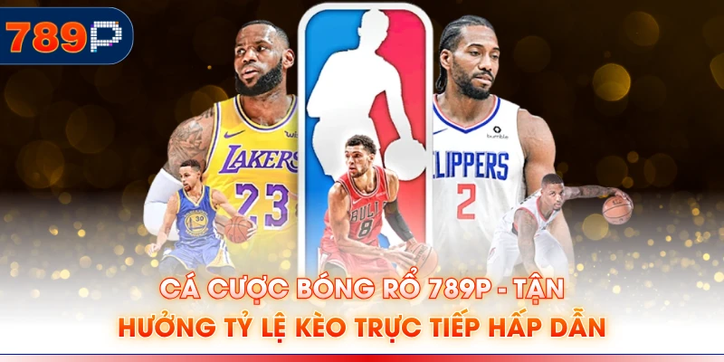 Cá Cược Bóng Rổ 789P - Tận Hưởng Tỷ Lệ Kèo Trực Tiếp Hấp Dẫn