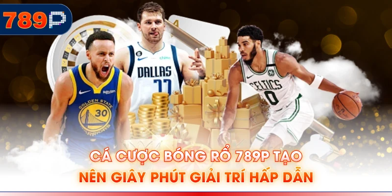 Cá cược bóng rổ 789P tạo nên giây phút giải trí hấp dẫn
