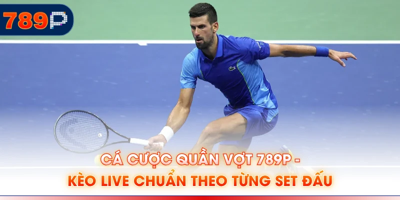Cá Cược Quần Vợt 789P - Kèo Live Chuẩn Theo Từng Set Đấu