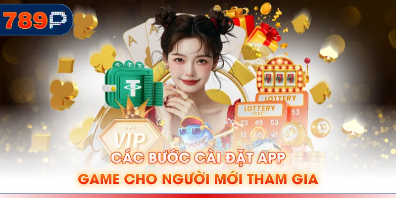 Các bước cài đặt app game cho người mới tham gia