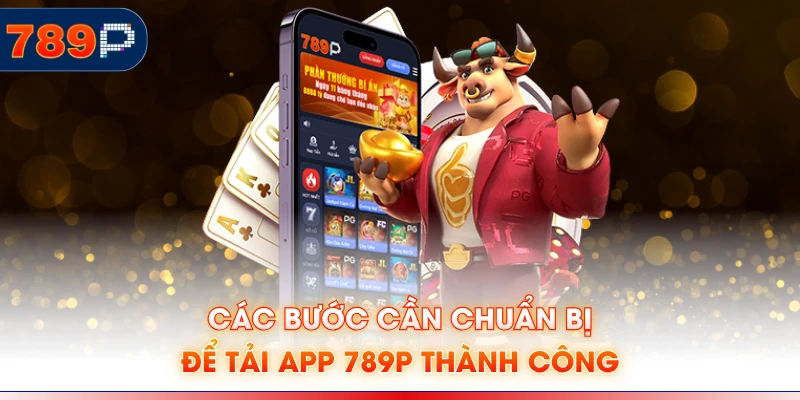 Các bước cần chuẩn bị để tải app 789P thành công