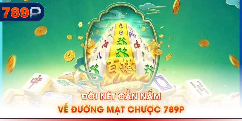 Đôi nét cần nắm về đường mạt chược 789P