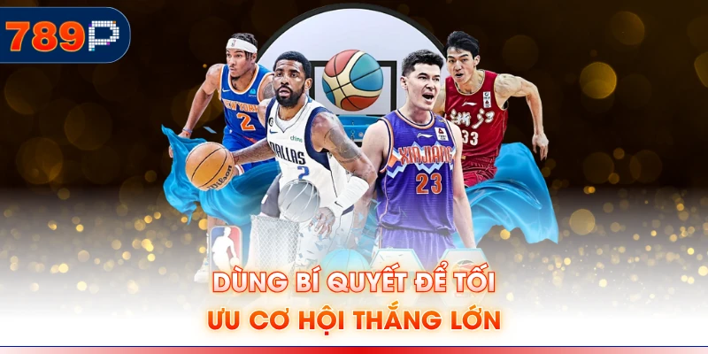 Dùng bí quyết để tối ưu cơ hội thắng lớn