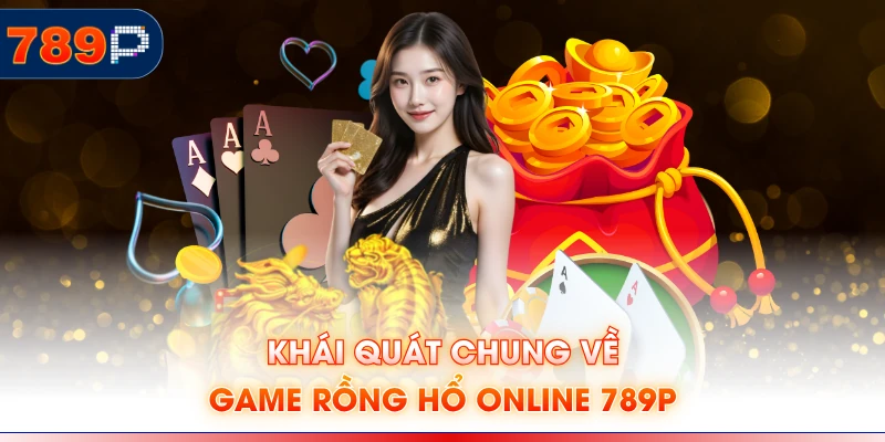 Khái quát chung về game Rồng hổ online 789P