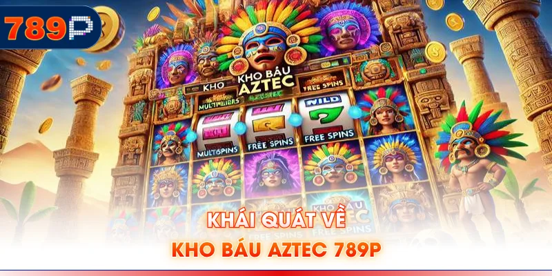 Khái quát về kho báu Aztec 789P
