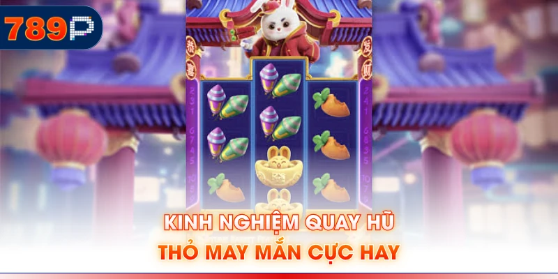 Kinh nghiệm quay hũ thỏ may mắn cực hay