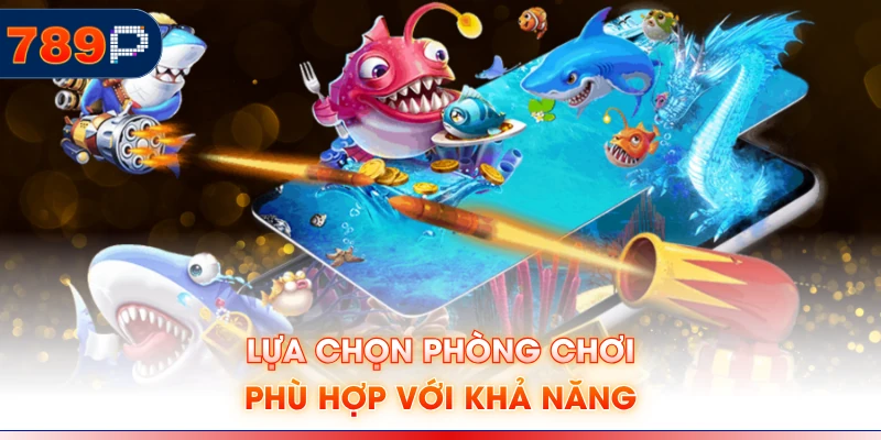Lựa chọn phòng chơi phù hợp với khả năng