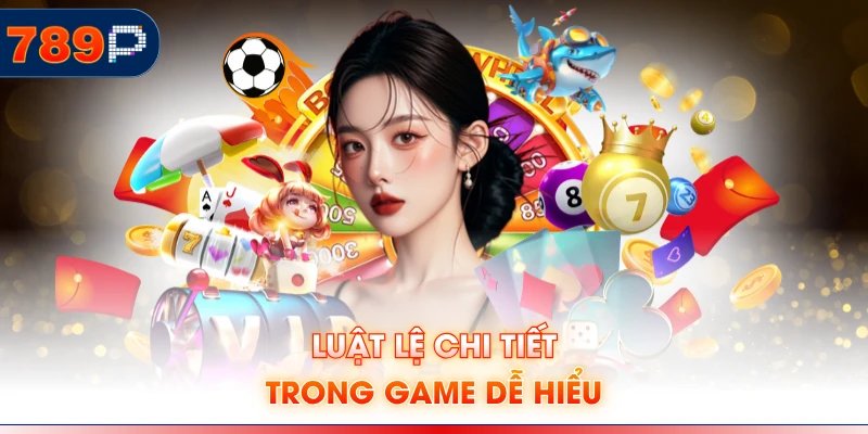 Luật lệ chi tiết trong game dễ hiểu