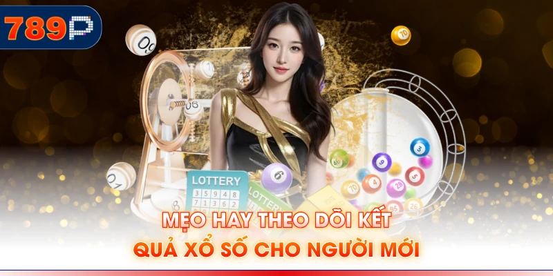 Mẹo hay theo dõi kết quả Xổ số cho người mới
