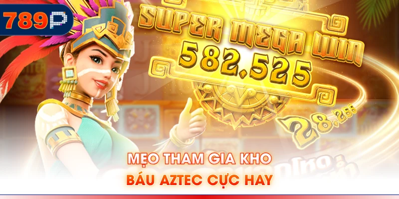 Mẹo tham gia kho báu Aztec cực hay