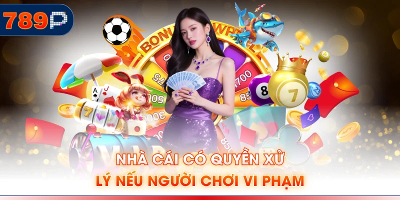 Nhà cái có quyền xử lý nếu người chơi vi phạm