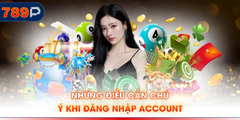 Những điều cần chú ý khi đăng nhập account