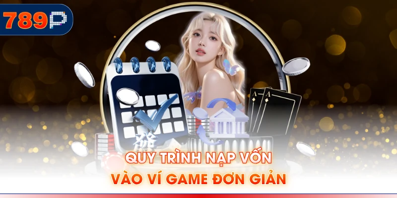 Quy trình nạp vốn vào ví game đơn giản