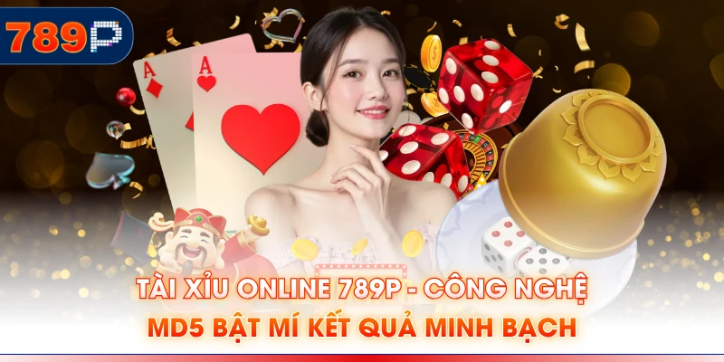 Tài Xỉu online 789P - Công Nghệ MD5 Bật Mí Kết Quả Minh Bạch