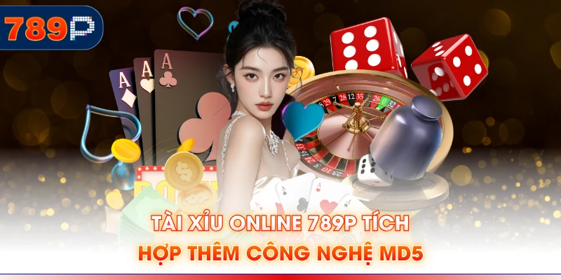 Tài Xỉu online 789P tích hợp thêm công nghệ MD5