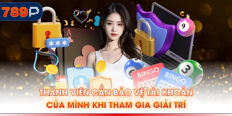 Thành viên cần bảo vệ tài khoản của mình khi tham gia giải trí