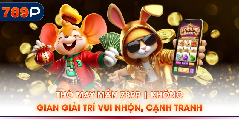 Thỏ may mắn 789P | Không Gian Giải Trí Vui Nhộn, Cạnh Tranh