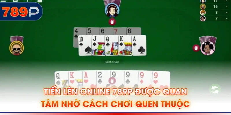 Tiến lên online 789P được quan tâm nhờ cách chơi quen thuộc