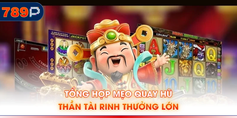 Tổng hợp mẹo quay hũ thần tài rinh thưởng lớn