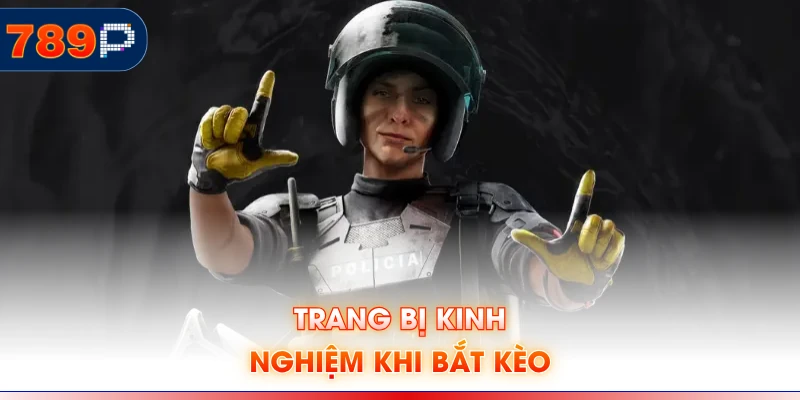 Trang bị kinh nghiệm khi bắt kèo